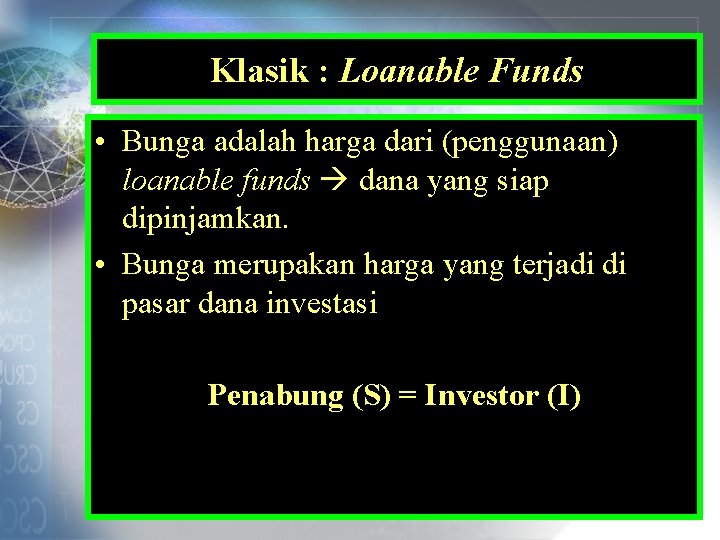 Klasik : Loanable Funds • Bunga adalah harga dari (penggunaan) loanable funds dana yang