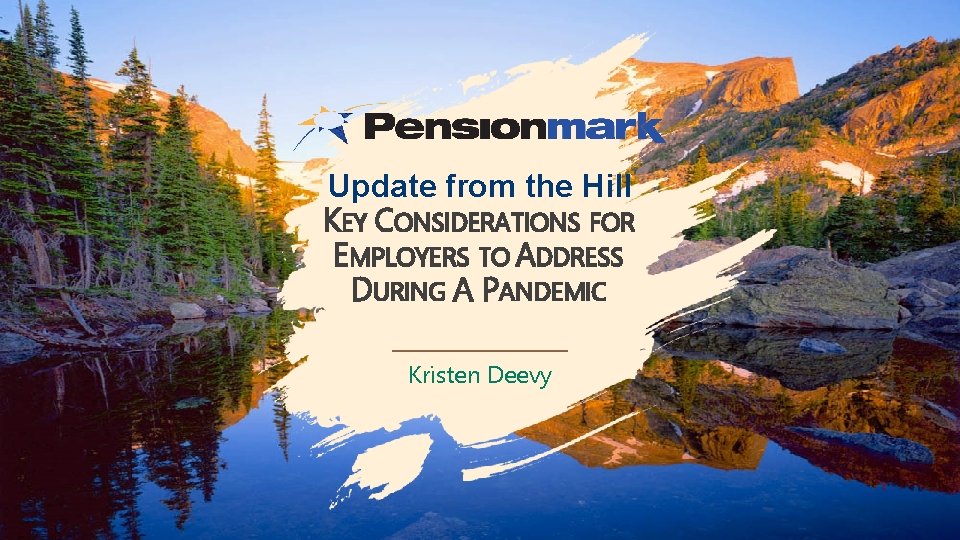 Update from the Hill KEY CONSIDERATIONS FOR EMPLOYERS TO ADDRESS DURING A PANDEMIC Kristen