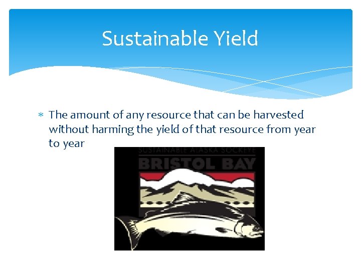 Sustainable Yield The amount of any resource that can be harvested without harming the