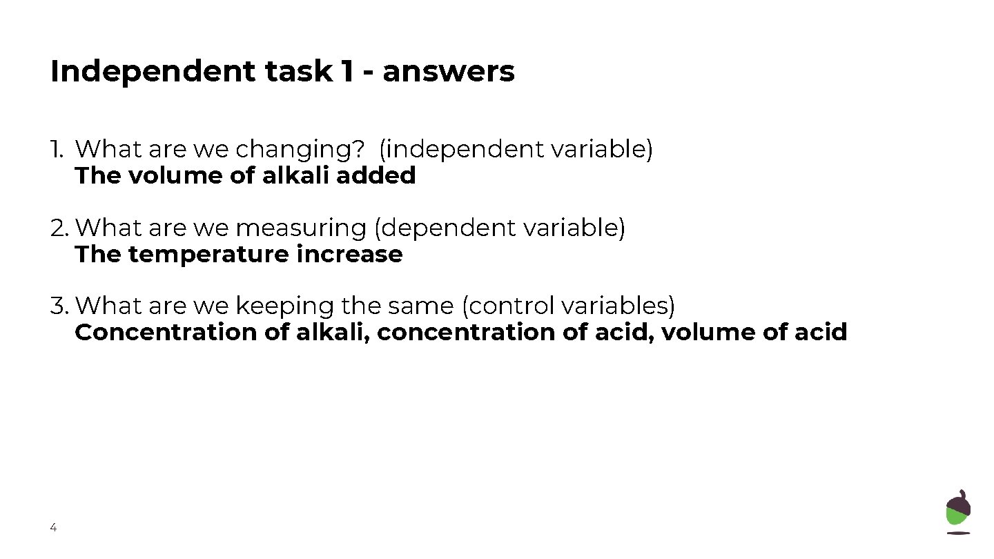 Independent task 1 - answers 1. What are we changing? (independent variable) The volume