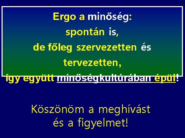 Ergo a minőség: spontán is, de főleg szervezetten és tervezetten, így együtt minőségkultúrában épül!