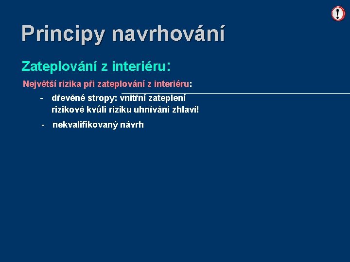 Principy navrhování Zateplování z interiéru: Největší rizika při zateplování z interiéru: - dřevěné stropy: