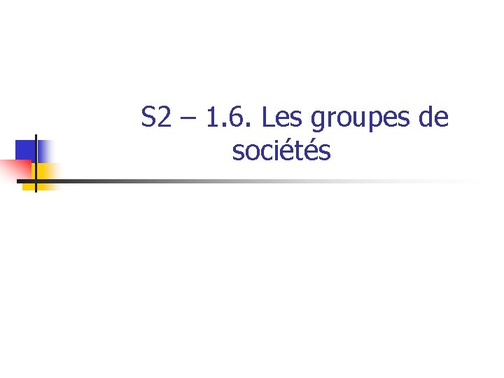 S 2 – 1. 6. Les groupes de sociétés 