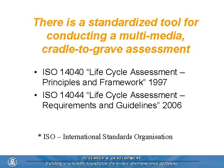 There is a standardized tool for conducting a multi-media, cradle-to-grave assessment • ISO 14040