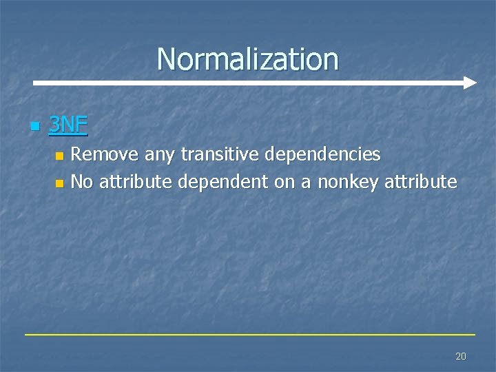 Normalization n 3 NF Remove any transitive dependencies n No attribute dependent on a