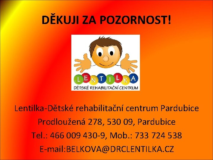 DĚKUJI ZA POZORNOST! Lentilka-Dětské rehabilitační centrum Pardubice Prodloužená 278, 530 09, Pardubice Tel. :
