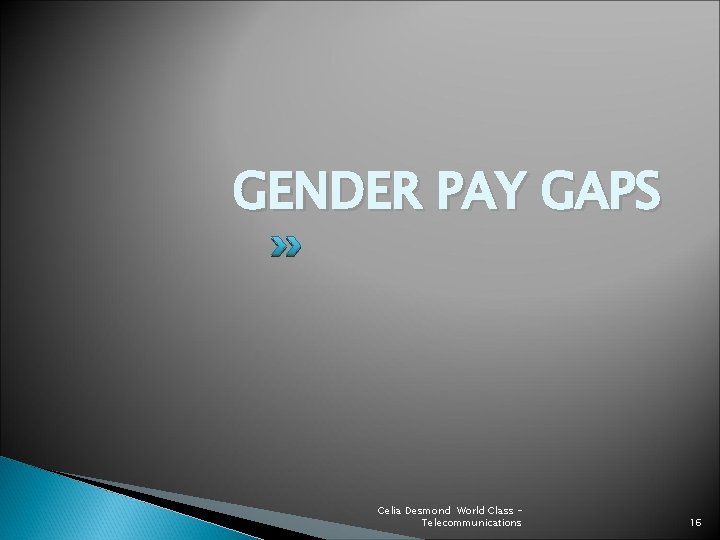 GENDER PAY GAPS Celia Desmond World Class Telecommunications 16 
