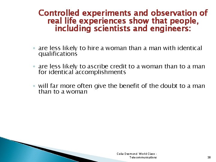 Controlled experiments and observation of real life experiences show that people, including scientists and