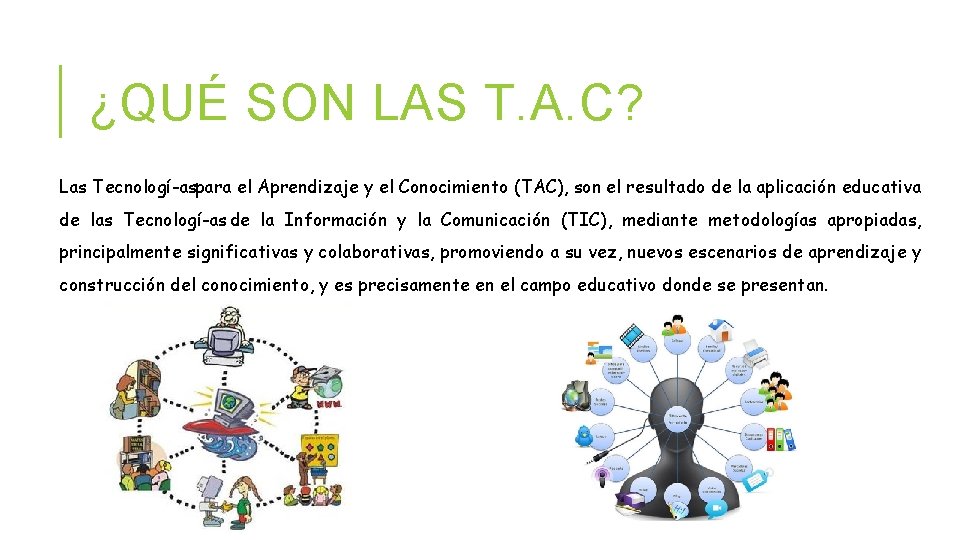 ¿QUÉ SON LAS T. A. C? Las Tecnologí aspara el Aprendizaje y el Conocimiento