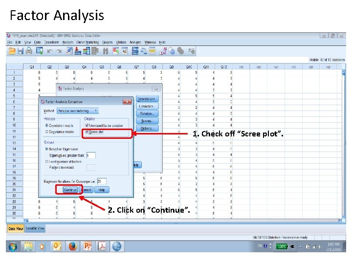 Factor Analysis 1. Check off “Scree plot”. 2. Click on “Continue”. 