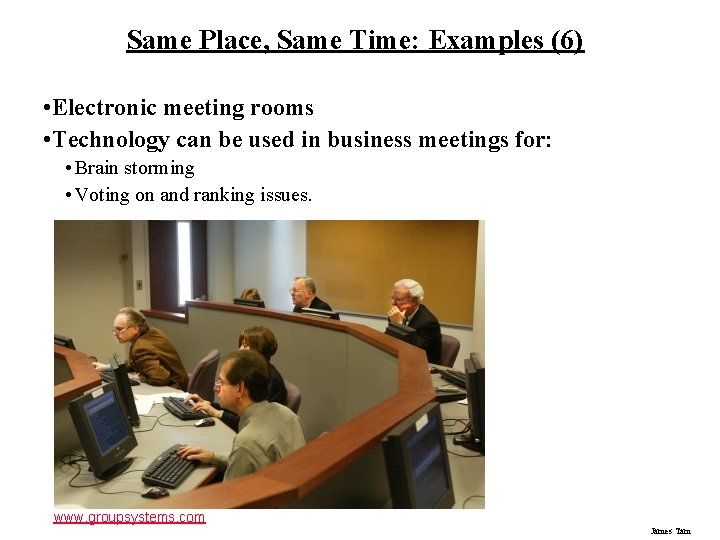 Same Place, Same Time: Examples (6) • Electronic meeting rooms • Technology can be