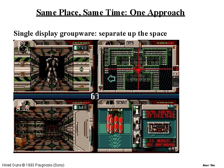 Same Place, Same Time: One Approach Single display groupware: separate up the space Hired