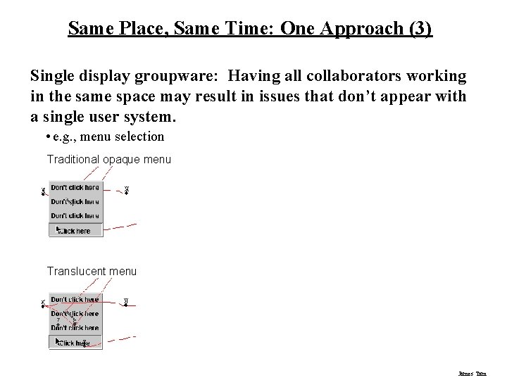 Same Place, Same Time: One Approach (3) Single display groupware: Having all collaborators working