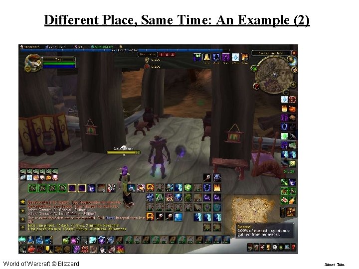Different Place, Same Time: An Example (2) World of Warcraft © Blizzard James Tam
