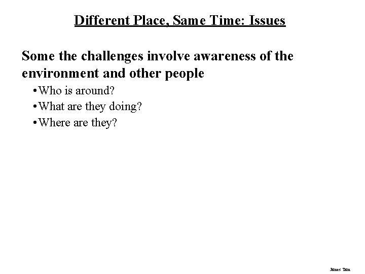 Different Place, Same Time: Issues Some the challenges involve awareness of the environment and