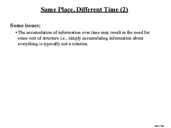 Same Place, Different Time (2) Some issues: • The accumulation of information over time