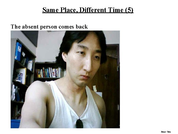 Same Place, Different Time (5) The absent person comes back James Tam 