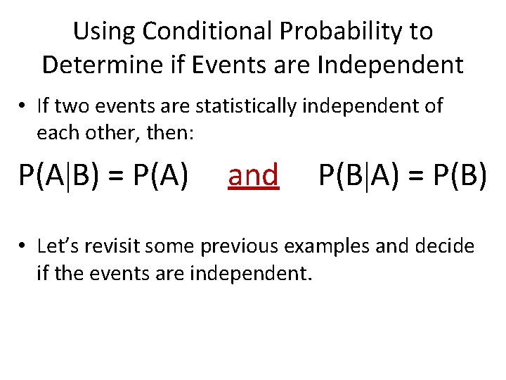 Using Conditional Probability to Determine if Events are Independent • If two events are