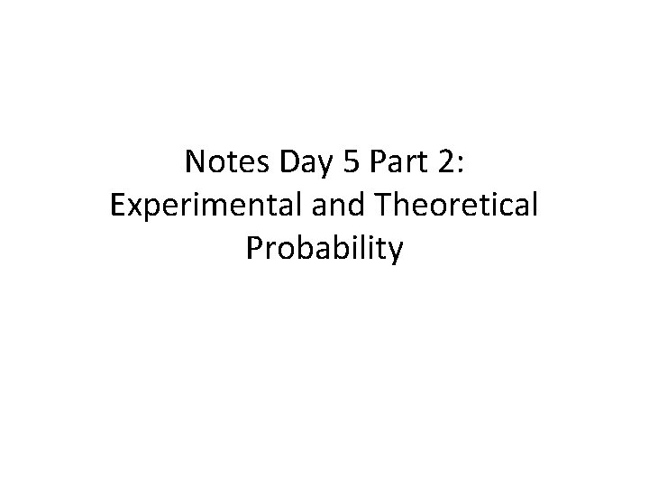 Notes Day 5 Part 2: Experimental and Theoretical Probability 