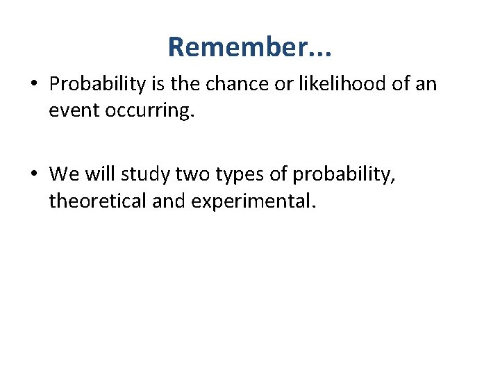 Remember. . . • Probability is the chance or likelihood of an event occurring.