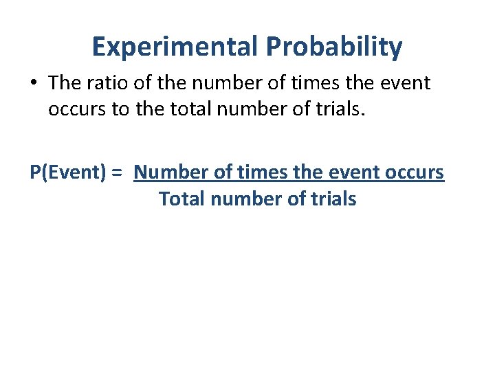 Experimental Probability • The ratio of the number of times the event occurs to