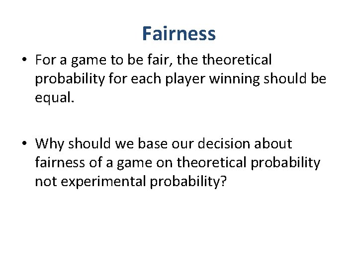 Fairness • For a game to be fair, theoretical probability for each player winning