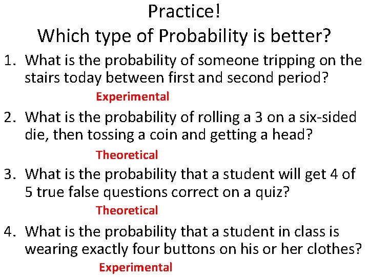 Practice! Which type of Probability is better? 1. What is the probability of someone