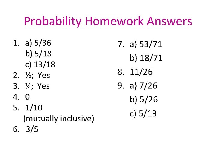Probability Homework Answers 1. a) 5/36 b) 5/18 c) 13/18 2. ½; Yes 3.