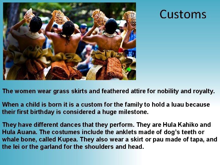 Customs The women wear grass skirts and feathered attire for nobility and royalty. When