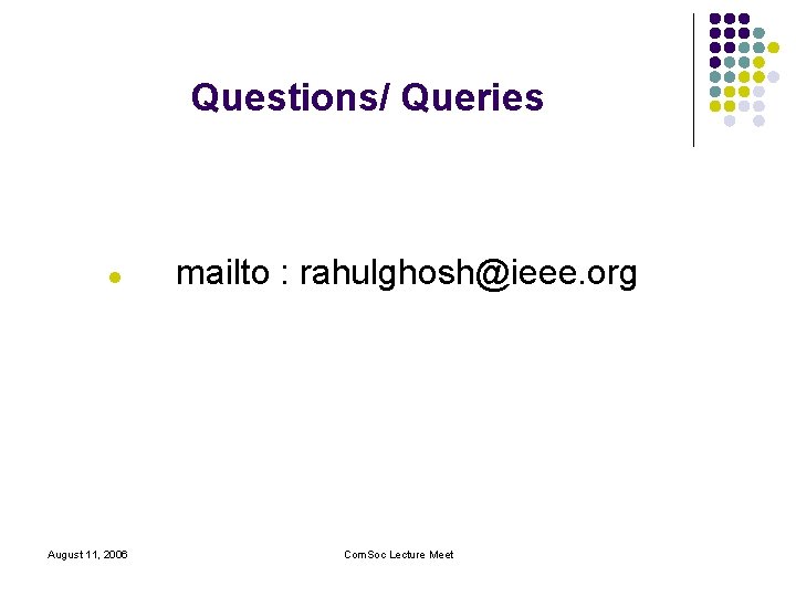 Questions/ Queries l August 11, 2006 mailto : rahulghosh@ieee. org Com. Soc Lecture Meet