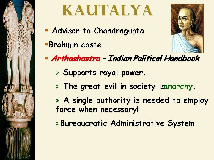 Kautalya § Advisor to Chandragupta §Brahmin caste § Arthashastra – Indian Political Handbook Ø