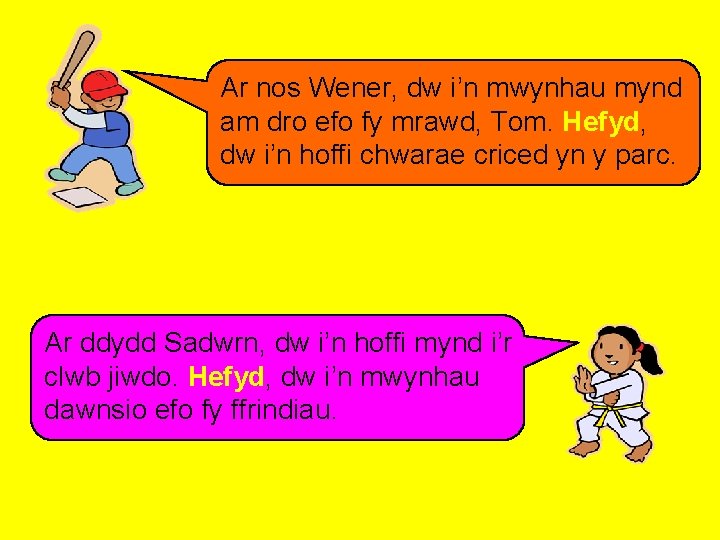 Ar nos Wener, dw i’n mwynhau mynd am dro efo fy mrawd, Tom. Hefyd,