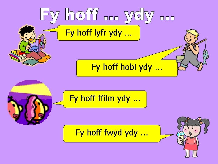 Fy hoff lyfr ydy … Fy hoff hobi ydy. . . Fy hoff ffilm