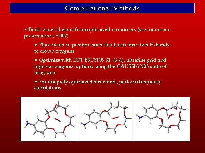 Computational Methods • Build water clusters from optimized monomers (see monomer presentation, FD 07)