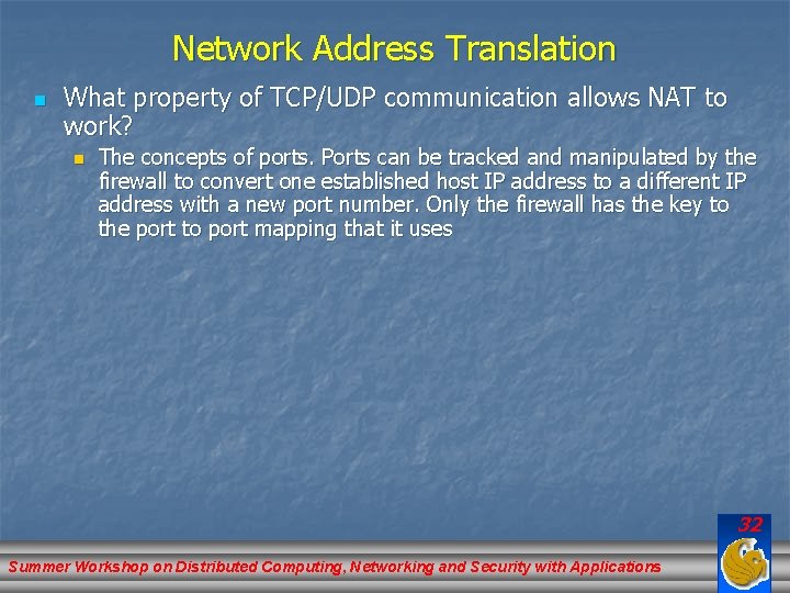 Network Address Translation n What property of TCP/UDP communication allows NAT to work? n