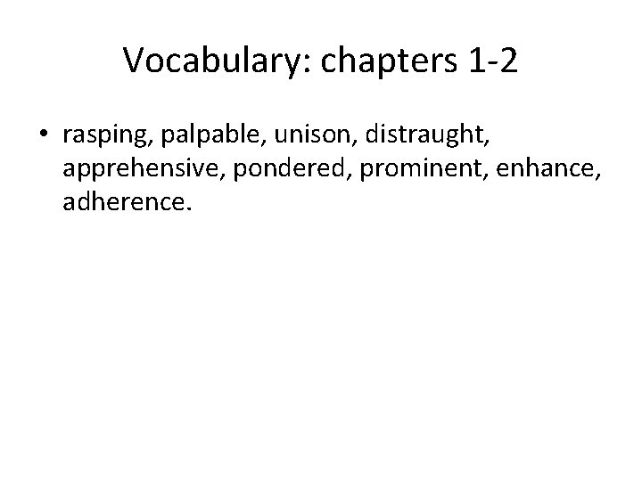 Vocabulary: chapters 1 -2 • rasping, palpable, unison, distraught, apprehensive, pondered, prominent, enhance, adherence.