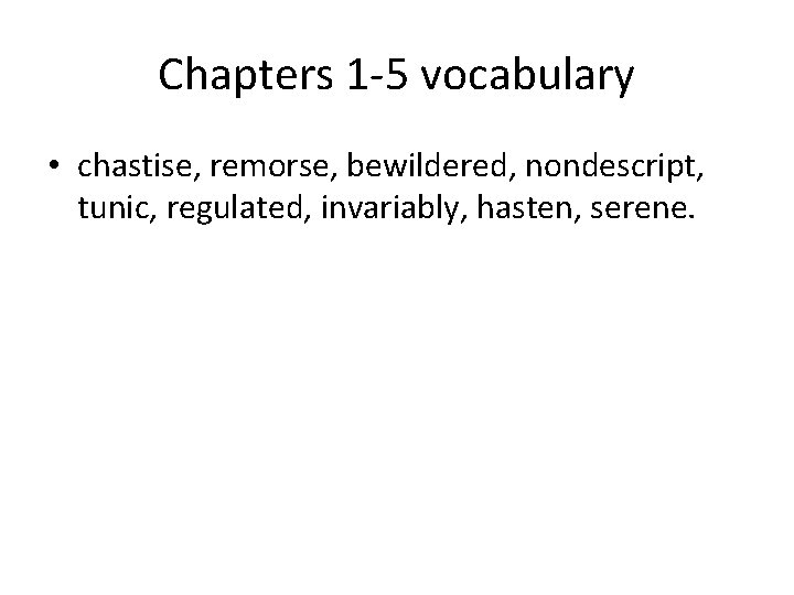 Chapters 1 -5 vocabulary • chastise, remorse, bewildered, nondescript, tunic, regulated, invariably, hasten, serene.