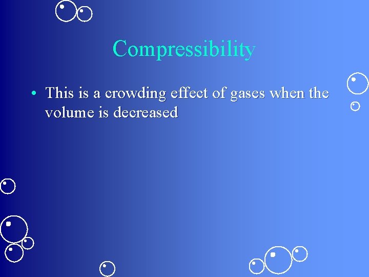 Compressibility • This is a crowding effect of gases when the volume is decreased