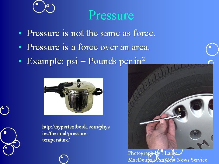 Pressure • Pressure is not the same as force. • Pressure is a force