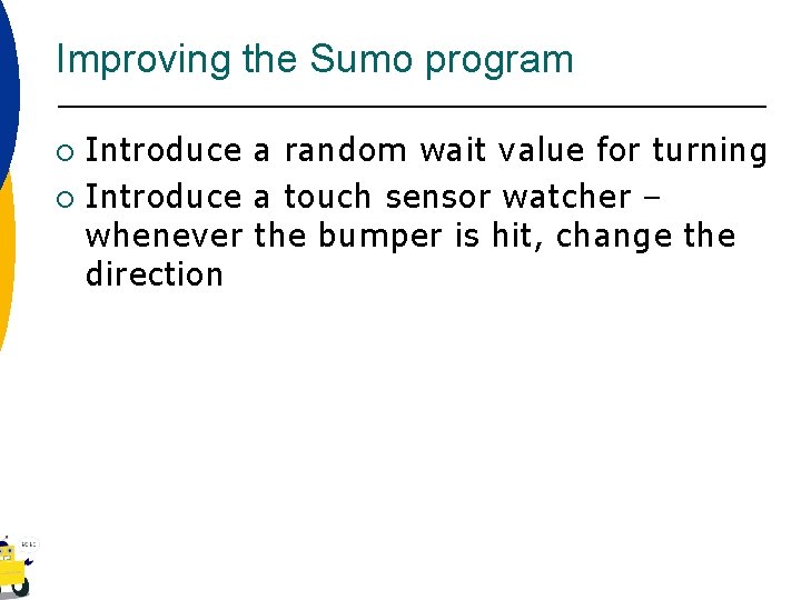 Improving the Sumo program Introduce a random wait value for turning ¡ Introduce a
