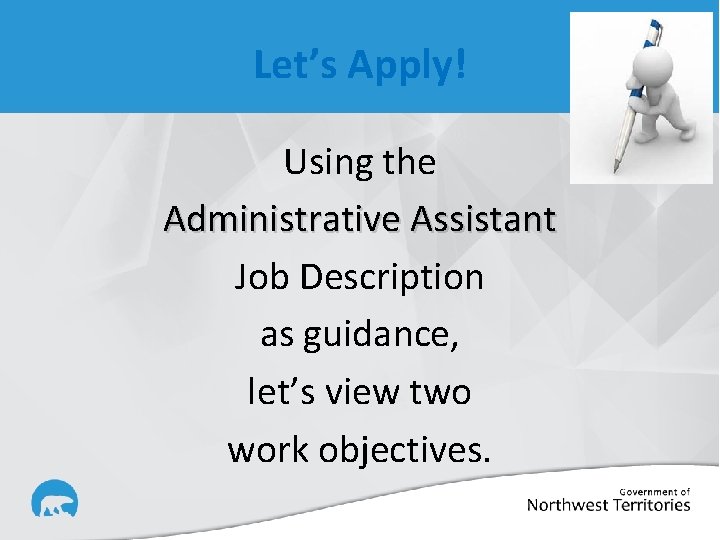 Let’s Apply! Using the Administrative Assistant Job Description as guidance, let’s view two work