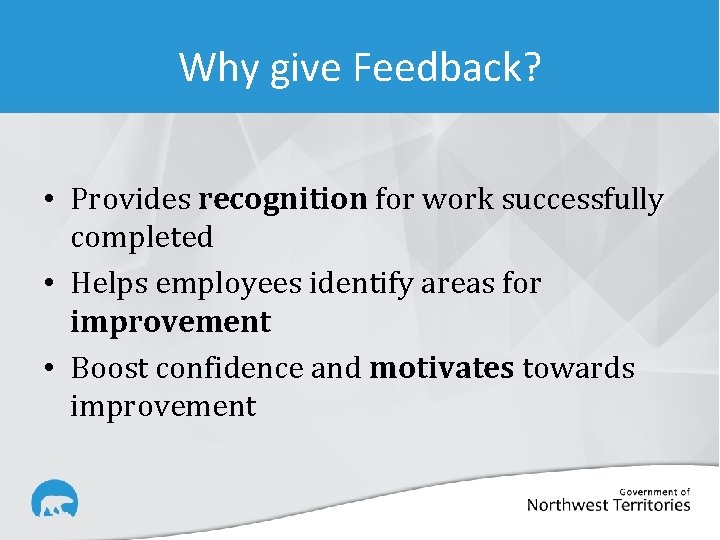 Why give Feedback? • Provides recognition for work successfully completed • Helps employees identify