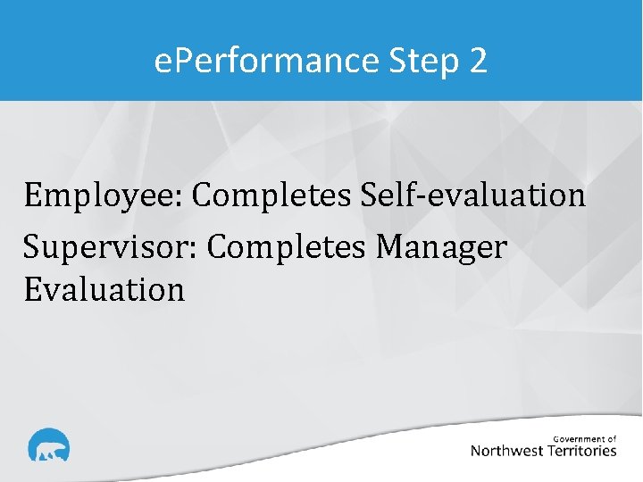 e. Performance Step 2 Employee: Completes Self-evaluation Supervisor: Completes Manager Evaluation 