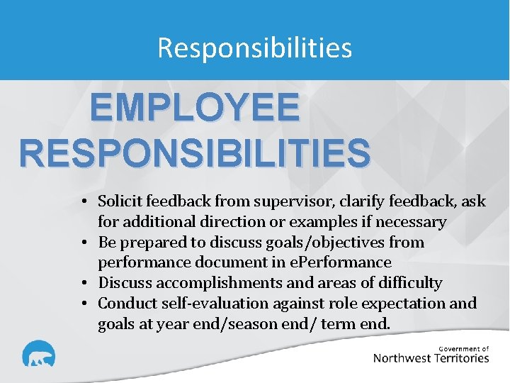 Responsibilities EMPLOYEE RESPONSIBILITIES • Solicit feedback from supervisor, clarify feedback, ask for additional direction