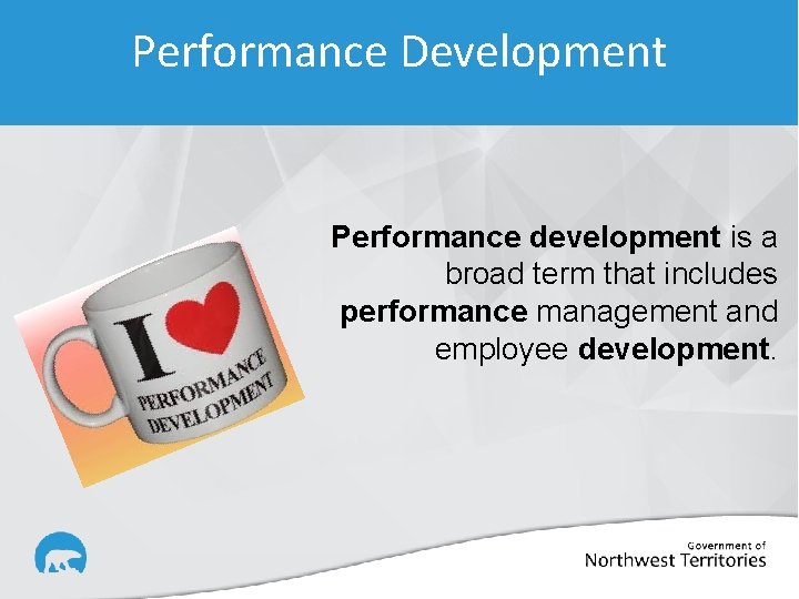 Performance Development Performance development is a broad term that includes performance management and employee