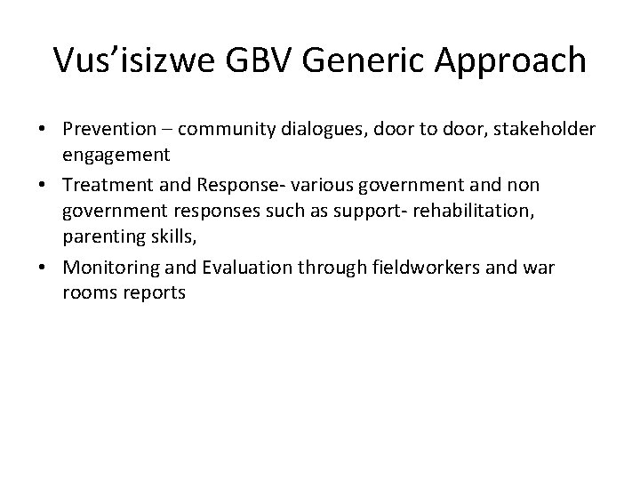 Vus’isizwe GBV Generic Approach • Prevention – community dialogues, door to door, stakeholder engagement