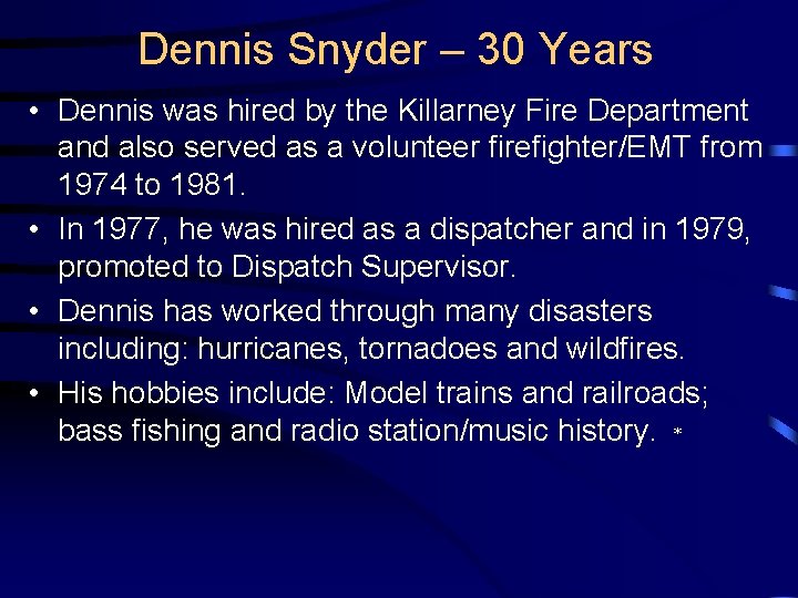 Dennis Snyder – 30 Years • Dennis was hired by the Killarney Fire Department