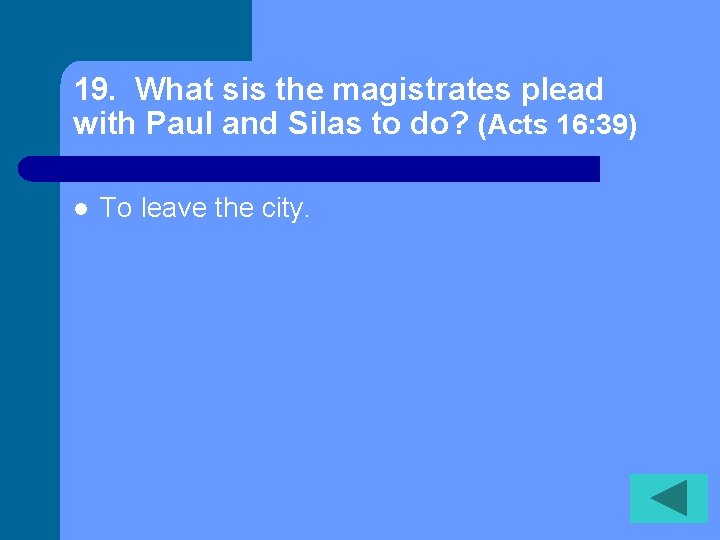 19. What sis the magistrates plead with Paul and Silas to do? (Acts 16: