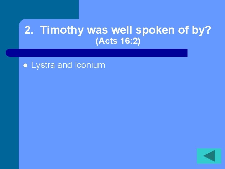 2. Timothy was well spoken of by? (Acts 16: 2) l Lystra and Iconium