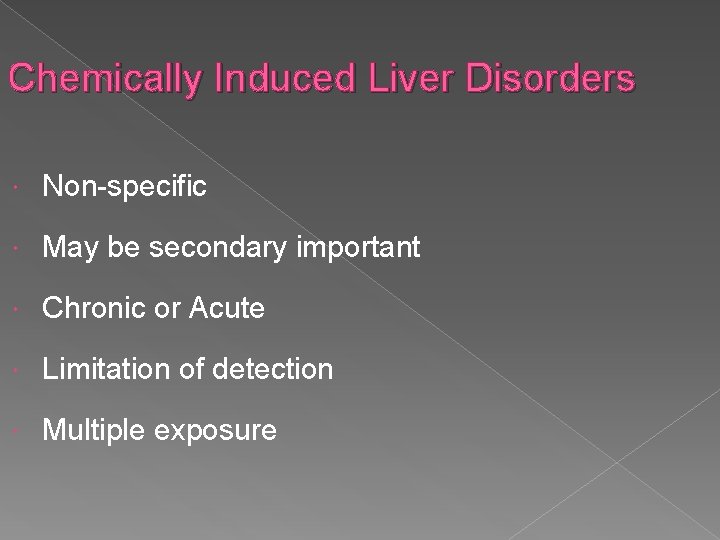 Chemically Induced Liver Disorders Non-specific May be secondary important Chronic or Acute Limitation of